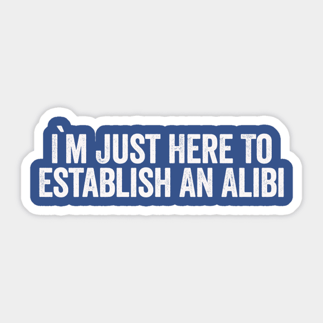 I'm Just Here To Establish An Alibi Blue Sticker by GuuuExperience